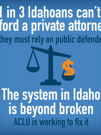 infographic that says "1 in 3 Idahoans can't afford a private attorney so they must rely on public defenders. The system in Idaho is beyond broken. ACLU is working to fix it.