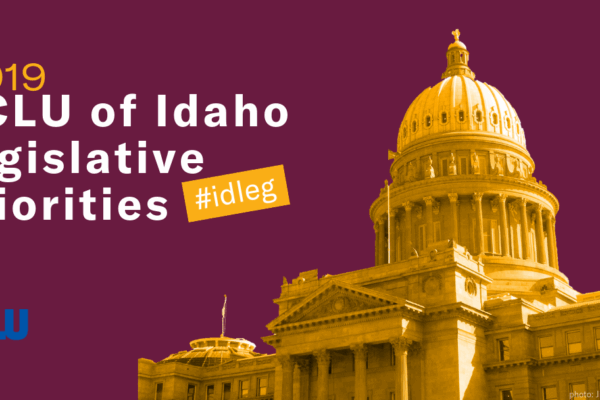 ACLU of Idaho 2019 Legislative Priorities