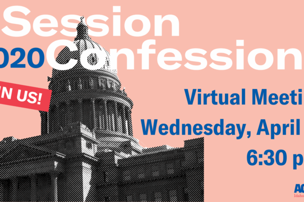 Join ACLU of Idaho for the 2020 Legislative Session Confessions April 15 at 6:30 pm