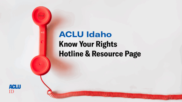 ACLU Idaho Know Your Rights Hotline & Resource Page