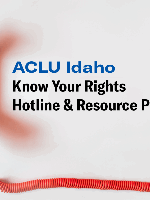 ACLU Idaho Know Your Rights Hotline & Resource Page