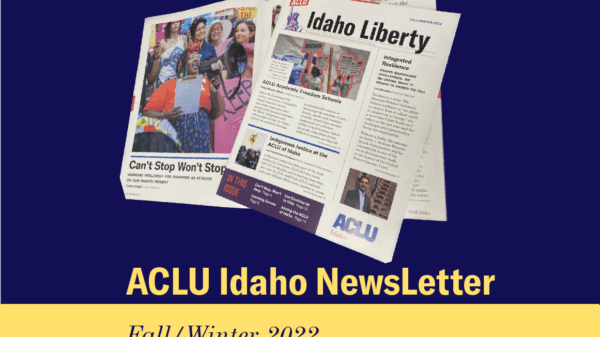 Two copies of the ACLU Idaho newsletter is in a navy blue rectangle. "ACLU Idaho Newsletter" is below in yellow letters. At the bottom is a thinner yellow rectangle with "Fall/Winter 2022" in navy blue letters.