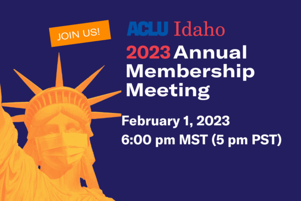 On the left side of a dark blue rectangle there is the head of the statue of liberty in orange, wearing a surgical mask. On the right side are the words "ACLU of Idaho Annual Membership Meeting February 1, 2023 6:00 pm MST (5 pm PST)"