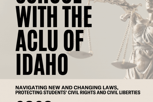 A beigh rectangle holds the words "Back to School with the ACLU of Idaho" in black letters. In the background is a picture of a blindfolded woman holding scales. Below  is the ACLU Idaho logo in black letters.