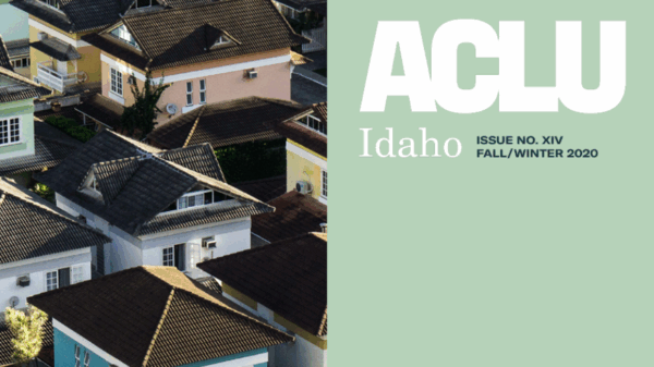 Photos of homes next to a green background. Text includes the ACLU of Idaho logo and "Issue Number XIV Fall/Winter 2020"