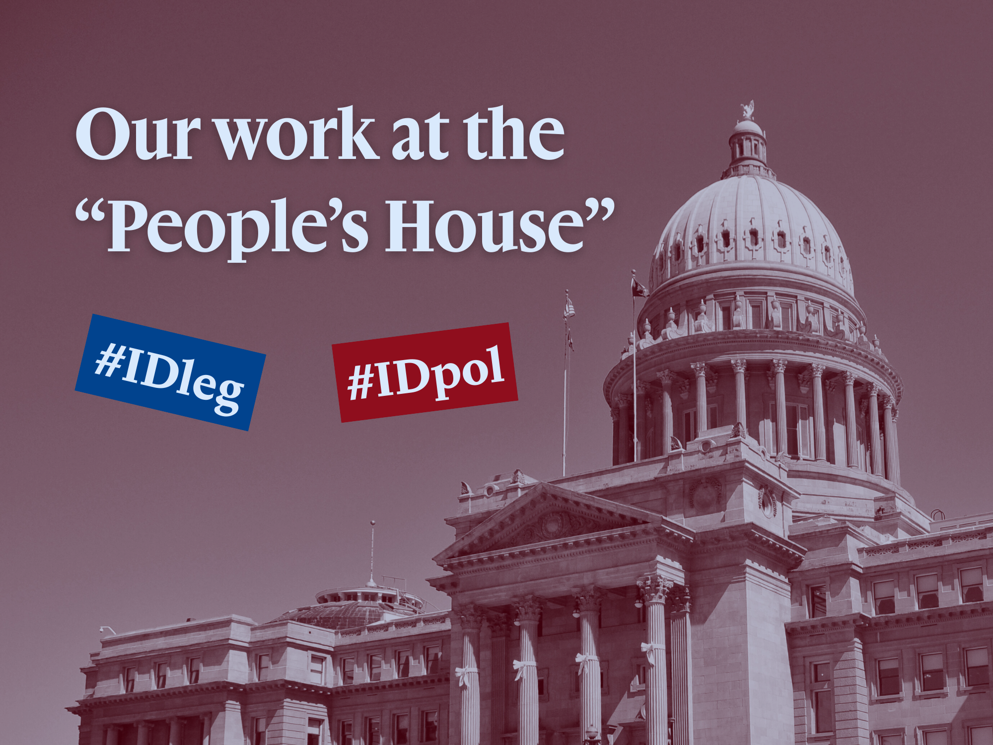 Red and blue duotone image of the Idaho Capitol building. Text reads "our work at the 'people's house and #IDpol #IDleg