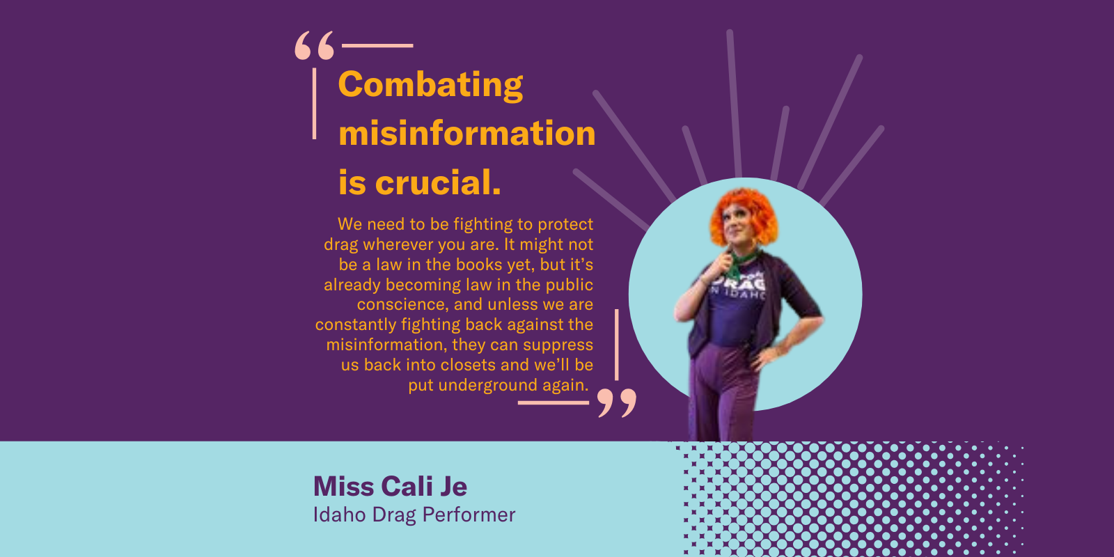 A graphic with Cali Je, a drag queen, wearing purple. The quote reads "combatting misinformation is crucial"