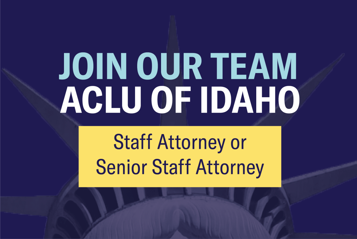 A dark blue rectangle holds the words "join our team" in light blue lettering. Directly "ACLU of Idaho" is in white letters. Below that, a yellow rectangle holds "staff attorney or senior staff attorney. A faded image of the crown of the statue of liberty